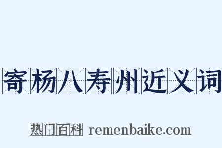 寄杨八寿州近义词是什么意思的图片